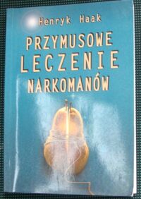 Zdjęcie nr 1 okładki Haak Henryk Przymusowe leczenie narkomanów.