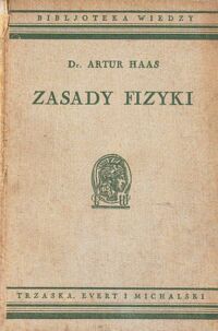 Miniatura okładki Haas Artur Zasady fizyki. Światło-Elektryczność Ciepło-Materja. Z 76 ilustracjami. /Biblioteka Wiedzy. Tom 18/