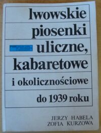 Miniatura okładki Habela Jerzy, Kurzowa Zofia  Lwowskie piosenki uliczne, kabaretowe i okolicznościowe do 1939 roku. /Muzyka polska w dokumentach i interpretacjach/