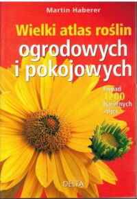 Miniatura okładki Haberer Martin Wielki atlas roślin ogrodowych i pokojowych.