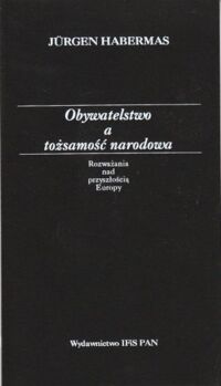 Miniatura okładki Habermas Jurgen Obywatelstwo a tożsamość narodowa. Rozważania nad przyszłością Europy.