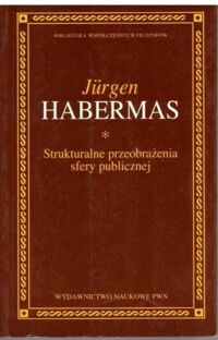 Zdjęcie nr 1 okładki Habermas Jurgen Strukturalne przeobrażenia sfery publicznej. /Biblioteka Współczesnych Filozofów/