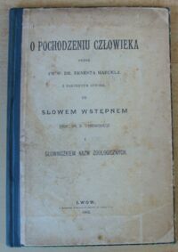 Miniatura okładki Haeckel Ernest O pochodzeniu człowieka. Z portretem autora. Ze słowem wstępnem prof. dr. B. Dybowskiego i słowniczkiem nazw zoologicznych.