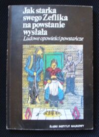 Zdjęcie nr 1 okładki Hajduk-Nijakowska Janina, Smolińska Teresa Jak starka swego Zeflika na powstanie wysłała. Ludowe opowieści powstańcze.