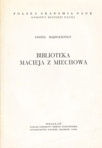 Miniatura okładki Hajdukiewicz Leszek Biblioteka Macieja z Miechowa. /Monografie z dziejów nauki i techniki. Tom XVI/