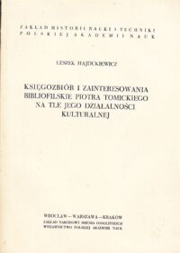 Miniatura okładki Hajdukiewicz Leszek Księgozbiór i zainteresowania bibliofilskie Piotra Tomickiego na tle jego działalności kulturowej. /Monografie z dziejów nauki i techniki. Tom XVIII/