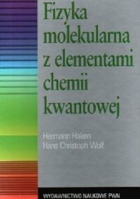 Zdjęcie nr 1 okładki Haken Hermann Wolf Hans Christoph Fizyka molekularna z elementami chemii kwantowej. 