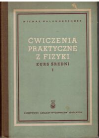 Miniatura okładki Halaunbrenner Michał  Ćwiczenia praktyczne z fizyki. Kurs średni. Cz.1. Podręcznik dla nauczycieli