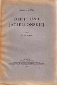 Miniatura okładki Halecki Oskar Dzieje Unii Jagiellońskiej. T.II. W XVI wieku.