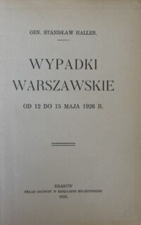 Zdjęcie nr 2 okładki Haller Stanisław gen. Wypadki warszawskie od 12 do 15 maja 1926 R.