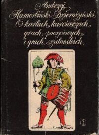 Zdjęcie nr 1 okładki Hamerliński-Dzierożyński Andrzej O kartach, karciarzach, grach poczciwych i grach szulerskich. Szkice obyczajowe z wieków XV-XIX.