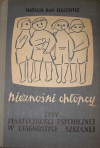 Miniatura okładki Han-Ilgiewicz Natalia Nieznośni chłopcy. Typy plastyczności psychicznej w diagnostyce szkolnej.