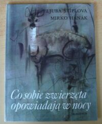 Miniatura okładki Hanak Mirko, Stiplova Ljuba Co sobie zwierzęta opowiadają w nocy.