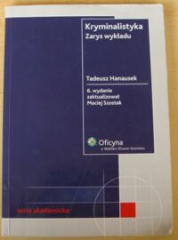 Miniatura okładki Hanausek Tadeusz /zaktualizował M. Szostak/ Kryminalistyka. Zarys wykładu. /Seria Akademicka/