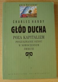 Miniatura okładki Handy Charles Głód ducha. Poza kapitalizm. Poszukiwanie sensu w nowoczesnym świecie. /Poza Horyzont/