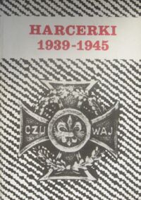 Miniatura okładki  Harcerki 1939-1945. Tom I-III. T.I. Harcerki 1939-1945. T.II. Harcerki 1911-1939. Historia, program, wychowanie. T.III. Harcerki 1939-1945. Relacje-pamiętniki.
