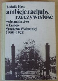 Zdjęcie nr 1 okładki Hass Ludwik Ambicje, rachuby, rzeczywistość. Wolnomularstwo w Europie Środkowo-Wschodniej 1905-1928.