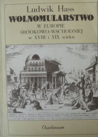 Miniatura okładki Hass Ludwik Wolnomularstwo w Europie Środkowo-Wschodniej w XVIII i XIX wieku.