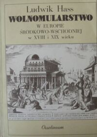 Zdjęcie nr 1 okładki Hass Ludwik Wolnomularstwo w Europie Środkowo-Wschodniej w XVIII i XIX wieku.