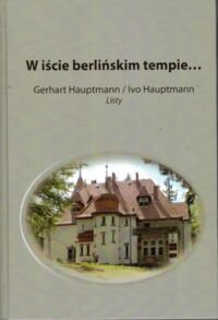 Zdjęcie nr 1 okładki Hauptmann Harriet, Rohlifs Stefan /red./ W iście berlińskim tempie... Gerhart Hauptmann/Ivo Hauptmann. Listy. 