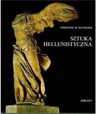 Miniatura okładki Havelock Christine M. Sztuka Hellenistyczna. Sztuka świata starożytnego od śmierci Aleksandra Wielkiego do bitwy pod Akcjum.
