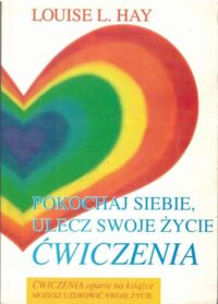 Miniatura okładki Hay Louise L. Pokochaj siebie, uliecz swoje życie. Ćwiczenia.