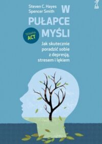Zdjęcie nr 1 okładki Hayes Steven Smith Spencer W pułapce myśli. Jak skutecznie poradzić sobie z depresją, stresem i lękiem.