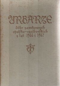 Miniatura okładki Heck Roman i Leszczyński Józef  /opr./ Urbarze dóbr zamkowych opolsko-raciborskich z lat 1566-1567. /Urbarze Śląskie. Tom I/