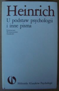 Zdjęcie nr 1 okładki Heinrich Władysław U podstaw psychologii i inne pisma. /Biblioteka Klasyków Psychologii/