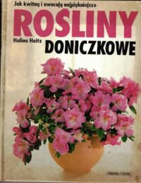 Zdjęcie nr 1 okładki Heitz Halina Jak kwitną i owocują najpiękniejsze rośliny doniczkowe. Ilustrowany poradnik i encyklopedia dla miłośników roślin doniczkowych.