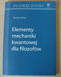 Miniatura okładki Heller Michał Elementy mechaniki kwantowej dla filozofów. /Podręczniki OBI/