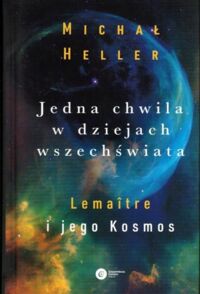 Miniatura okładki Heller Michał Jedna chwila w dziejach wszechświata. Lemaitre i je Kosmos.