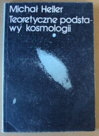 Zdjęcie nr 1 okładki Heller Michał Teoretyczne podstawy kosmologii. Wprowadzenie do globalnej struktury czasoprzestrzeni.