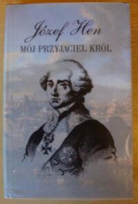 Zdjęcie nr 1 okładki Hen Józef Mój przyjaciel król. Opowieść o Stanisławie Auguście.