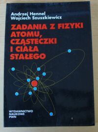 Zdjęcie nr 1 okładki Hennel Andrzej, Szuszkiewicz Wojciech Zadania z fizyki atomu, cząsteczki i ciała stałego.