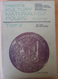 Miniatura okładki Hensel W., Pazdur J. /red./ Historia kultury materialnej Polski w zarysie. Tom V od 1795 do 1870.