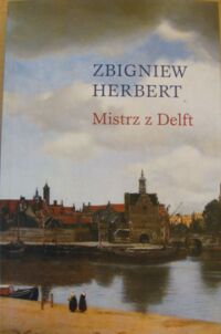 Miniatura okładki Herbert Zbigniew Mistrz z Delft i inne utwory odnalezione