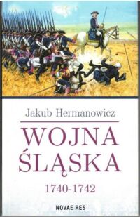 Miniatura okładki Hermanowicz Jakub Wojna Śląska 1740-1742.