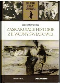 Miniatura okładki Hernandez Jesus Zaskakujące historie z II wojny światowej.  /Biblioteka II Wojny Światowej/