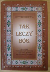 Zdjęcie nr 1 okładki Hertzka Gottfried Tak leczy Bóg. Medycyna św. Hildegardy z Bingen jako nowy sposób naturalnego leczenia.