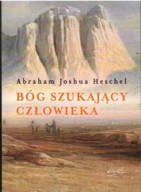 Miniatura okładki Heschel Joshua Abraham Bóg szukający człowieka. Podstawy filozofii judaizmu.