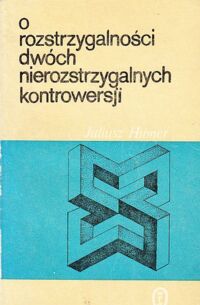 Miniatura okładki Hibner Julisz O rozstrzygalności dwóch nierozstrzygalnych kontrowersji.