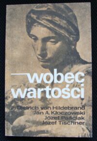 Miniatura okładki Hildebrand Detrich von, Kłoczowski Jan A. OP, Paściak Józef OP, Tischner Józef K Wobec wartości.