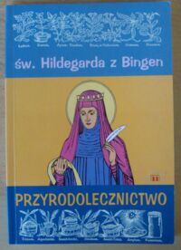 Zdjęcie nr 1 okładki Hildegarda z Bingen, św. Przyrodolecznictwo.