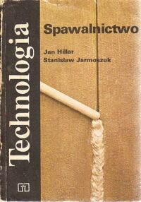 Zdjęcie nr 1 okładki Hillar Jan, Jarmoszuk Stanisław Spawalnictwo. Podręcznik dla zasadniczej szkoły zawodowej.  /Technologia/