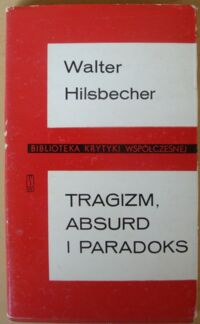 Zdjęcie nr 1 okładki Hilsbecher Walter Tragizm, absurd i paradoks. Eseje. /Biblioteka Krytyki Współczesnej/