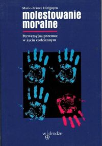 Miniatura okładki Hirigoyen Marie - France Molestowanie moralne. Perwesyjna przemoc w życiu codziennym.