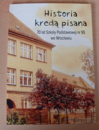 Miniatura okładki Historia kredą pisana. 70 lat Szkoły Podstawowej nr 95 we Wrocławiu.
