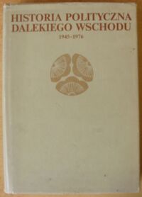 Zdjęcie nr 1 okładki  Historia polityczna Dalekiego Wschodu 1945-1976.