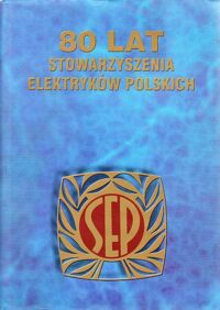 Miniatura okładki  Historia Stowarzyszenia Elektryków Polskich 1919 - 1999.